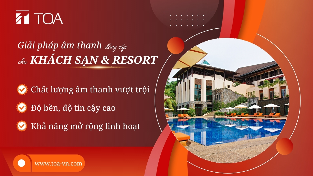 Giải pháp âm thanh đẳng cấp cho khách sạn & resort - nâng tầm trải nghiệm khách hàng